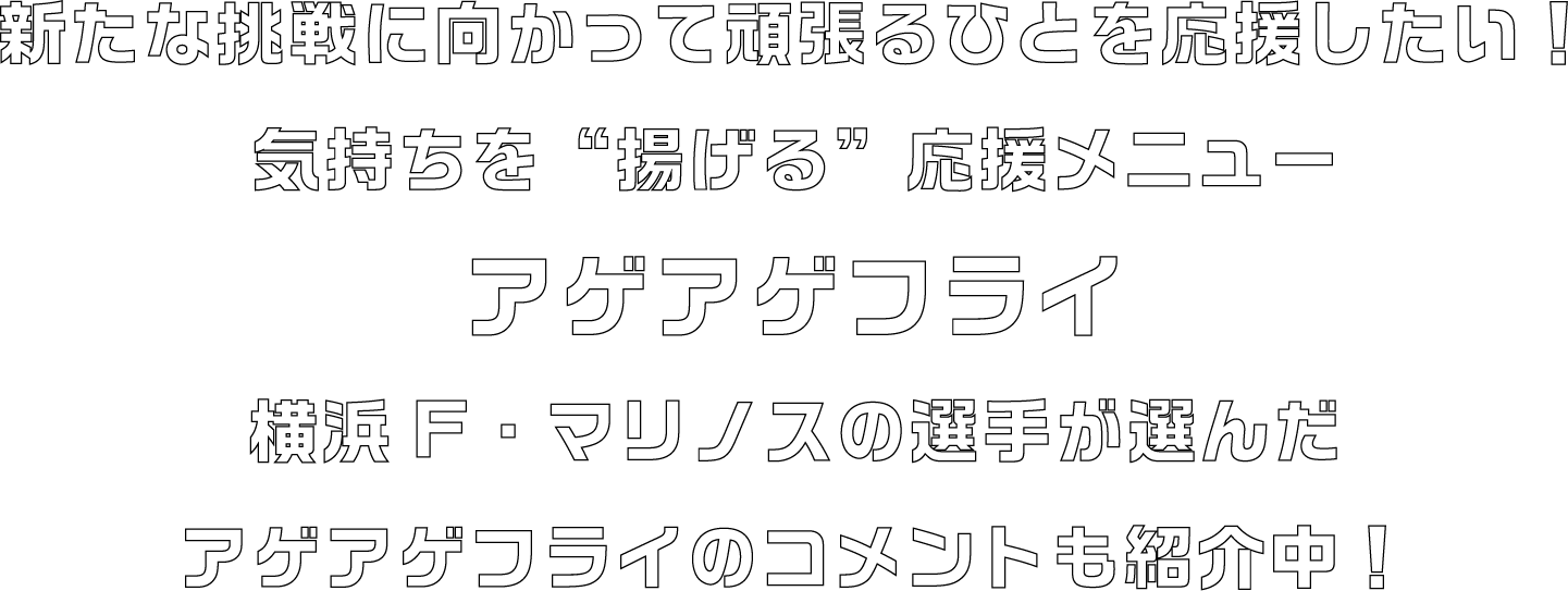新たな挑戦に向かって頑張るひとを応援したい！気持ちを“揚げる”応援メニュー アゲアゲフライ 横浜F・マリノスの選手が選んだアゲアゲフライのコメントも紹介中！