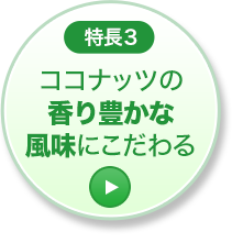 特長3 ココナッツの香り豊かな風味にこだわる