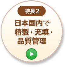 特長2 日本国内で精製・充填・品質管理