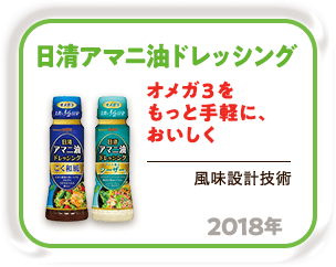 2018年 オメガ3をもっと手軽に、おいしく「日清アマニ油ドレッシング」（風味設計技術）