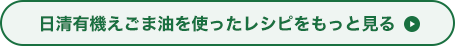 日清有機えごま油を使ったレシピをもっと見る