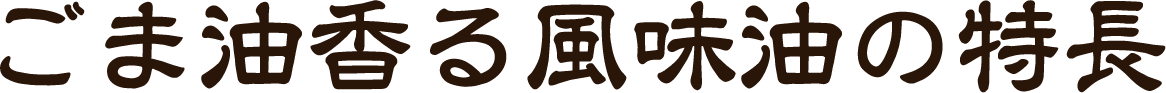 ごま油香る風味油の特長