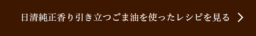 日清純正香り引き立つごま油を使ったレシピを見る