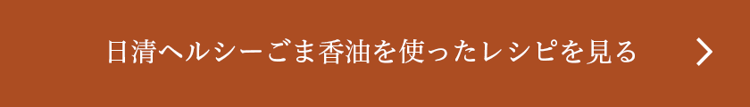 日清ヘルシーごま香油を使ったレシピを見る