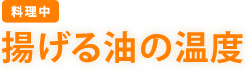 ［料理中］　揚げる油の温度