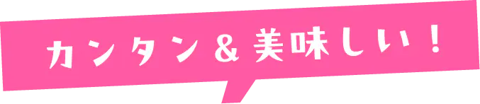 カンタン&おいしい!