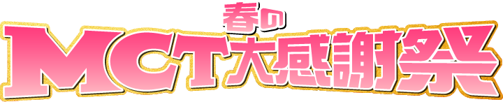 春のMCT大感謝祭