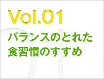 Vol.01 バランスのとれた食習慣のすすめ