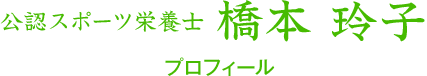 公認スポーツ栄養士 橋本玲子　プロフィール