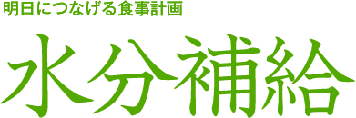 明日につなげる食事計画 水分補給