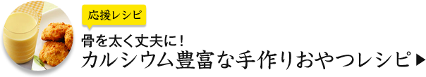 応援レシピ 骨を太く丈夫に！ カルシウム豊富な手作りおやつレシピ