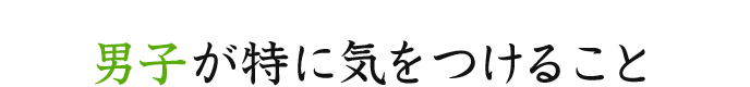 男子が特に気をつけること