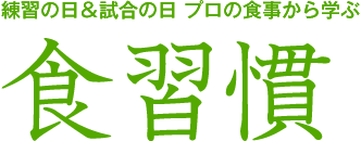 練習の日＆試合の日　プロの食事から学ぶ　食習慣