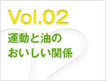 Vol.02 運動と油のおいしい関係