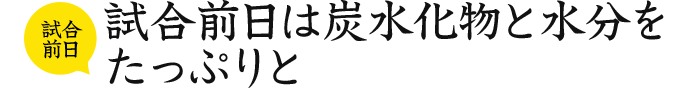 試合前日 試合前日は炭水化物と水分をたっぷりと