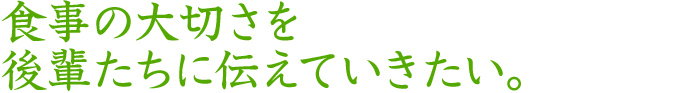 食事の大切さを後輩たちに伝えていきたい。