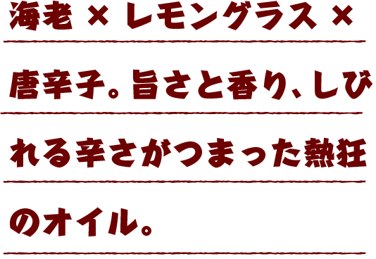 海老×レモングラス×唐辛子。旨さと香り、しびれる辛さがつまった熱狂のオイル。