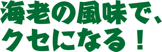 海老の風味で、クセになる！